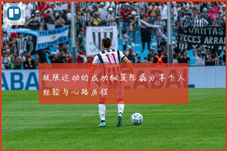 极限运动的成功秘笈陈磊分享个人经验与心路历程