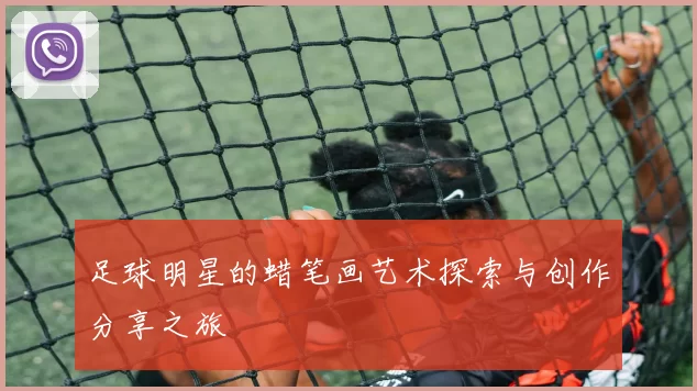 足球明星的蜡笔画艺术探索与创作分享之旅