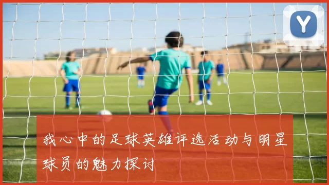 我心中的足球英雄评选活动与明星球员的魅力探讨