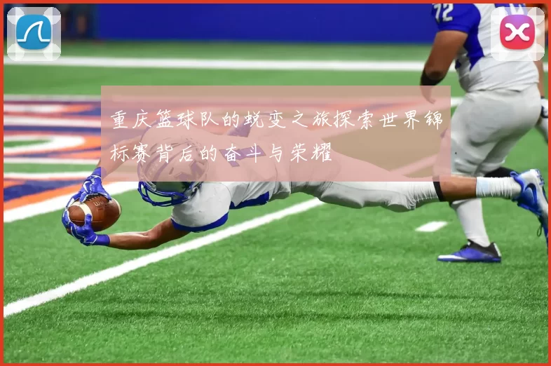 重庆篮球队的蜕变之旅探索世界锦标赛背后的奋斗与荣耀