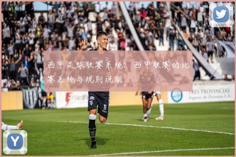 西甲足球联赛系统：西甲联赛的比赛系统与规则说明